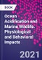 Ocean Acidification and Marine Wildlife. Physiological and Behavioral Impacts - Product Image