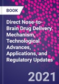 Direct Nose-to-Brain Drug Delivery. Mechanism, Technological Advances, Applications, and Regulatory Updates- Product Image