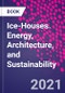 Ice-Houses. Energy, Architecture, and Sustainability - Product Thumbnail Image
