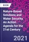 Nature-Based Solutions and Water Security. An Action Agenda for the 21st Century - Product Thumbnail Image