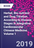 Herbal, Bio-nutrient and Drug Titration According to Disease Stages in Integrative Cardiovascular Chinese Medicine. Volume 1- Product Image