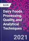 Dairy Foods. Processing, Quality, and Analytical Techniques - Product Image