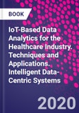 IoT-Based Data Analytics for the Healthcare Industry. Techniques and Applications. Intelligent Data-Centric Systems- Product Image