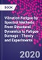 Vibration Fatigue by Spectral Methods. From Structural Dynamics to Fatigue Damage - Theory and Experiments - Product Image