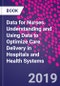 Data for Nurses. Understanding and Using Data to Optimize Care Delivery in Hospitals and Health Systems - Product Thumbnail Image