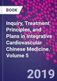 Inquiry, Treatment Principles, and Plans in Integrative Cardiovascular Chinese Medicine. Volume 5- Product Image
