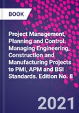 Project Management, Planning and Control. Managing Engineering, Construction and Manufacturing Projects to PMI, APM and BSI Standards. Edition No. 8- Product Image