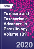 Toxocara and Toxocariasis. Advances in Parasitology Volume 109- Product Image
