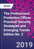 The Professional Protection Officer. Practical Security Strategies and Emerging Trends. Edition No. 2- Product Image