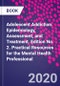Adolescent Addiction. Epidemiology, Assessment, and Treatment. Edition No. 2. Practical Resources for the Mental Health Professional - Product Thumbnail Image