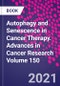 Autophagy and Senescence in Cancer Therapy. Advances in Cancer Research Volume 150 - Product Thumbnail Image