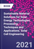 Sustainable Material Solutions for Solar Energy Technologies. Processing Techniques and Applications. Solar Cell Engineering- Product Image