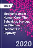 Elephants Under Human Care. The Behaviour, Ecology, and Welfare of Elephants in Captivity- Product Image