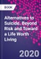 Alternatives to Suicide. Beyond Risk and Toward a Life Worth Living - Product Thumbnail Image