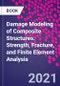 Damage Modeling of Composite Structures. Strength, Fracture, and Finite Element Analysis - Product Thumbnail Image