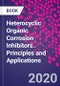 Heterocyclic Organic Corrosion Inhibitors. Principles and Applications - Product Image