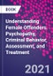 Understanding Female Offenders. Psychopathy, Criminal Behavior, Assessment, and Treatment - Product Thumbnail Image