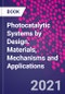 Photocatalytic Systems by Design. Materials, Mechanisms and Applications - Product Thumbnail Image