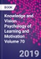 Knowledge and Vision. Psychology of Learning and Motivation Volume 70 - Product Thumbnail Image
