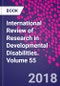International Review of Research in Developmental Disabilities. Volume 55 - Product Image