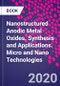 Nanostructured Anodic Metal Oxides. Synthesis and Applications. Micro and Nano Technologies - Product Image