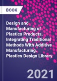 Design and Manufacturing of Plastics Products. Integrating Traditional Methods With Additive Manufacturing. Plastics Design Library- Product Image
