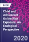 Child and Adolescent Online Risk Exposure. An Ecological Perspective - Product Image