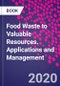 Food Waste to Valuable Resources. Applications and Management - Product Thumbnail Image