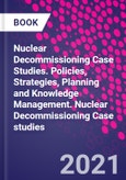 Nuclear Decommissioning Case Studies. Policies, Strategies, Planning and Knowledge Management. Nuclear Decommissioning Case studies- Product Image