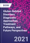 Gluten-Related Disorders. Diagnostic Approaches, Treatment Pathways, and Future Perspectives - Product Image