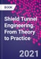 Shield Tunnel Engineering. From Theory to Practice - Product Image