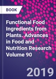 Functional Food Ingredients from Plants. Advances in Food and Nutrition Research Volume 90- Product Image