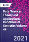 Data Science: Theory and Applications. Handbook of Statistics Volume 44 - Product Thumbnail Image