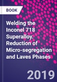 Welding the Inconel 718 Superalloy. Reduction of Micro-segregation and Laves Phases- Product Image