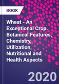 Wheat - An Exceptional Crop. Botanical Features, Chemistry, Utilization, Nutritional and Health Aspects- Product Image