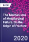 The Mechanisms of Metallurgical Failure. On the Origin of Fracture - Product Image