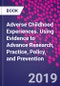 Adverse Childhood Experiences. Using Evidence to Advance Research, Practice, Policy, and Prevention - Product Thumbnail Image