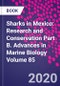 Sharks in Mexico: Research and Conservation Part B. Advances in Marine Biology Volume 85 - Product Image