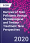 Removal of Toxic Pollutants through Microbiological and Tertiary Treatment. New Perspectives - Product Thumbnail Image