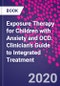 Exposure Therapy for Children with Anxiety and OCD. Clinician's Guide to Integrated Treatment - Product Image