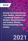 Nuclear Decommissioning Case Studies. Volume One - Accidental Impacts on Workers, the Environment and Society. Nuclear Decommissioning Case studies- Product Image