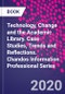 Technology, Change and the Academic Library. Case Studies, Trends and Reflections. Chandos Information Professional Series - Product Image