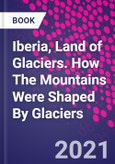 Iberia, Land of Glaciers. How The Mountains Were Shaped By Glaciers- Product Image