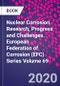 Nuclear Corrosion. Research, Progress and Challenges. European Federation of Corrosion (EFC) Series Volume 69 - Product Thumbnail Image