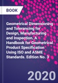 Geometrical Dimensioning and Tolerancing for Design, Manufacturing and Inspection. A Handbook for Geometrical Product Specification Using ISO and ASME Standards. Edition No. 3- Product Image