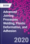 Advanced Joining Processes. Welding, Plastic Deformation, and Adhesion - Product Image