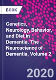 Genetics, Neurology, Behavior, and Diet in Dementia. The Neuroscience of Dementia, Volume 2- Product Image