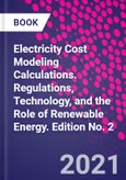 Electricity Cost Modeling Calculations. Regulations, Technology, and the Role of Renewable Energy. Edition No. 2- Product Image
