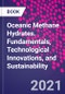 Oceanic Methane Hydrates. Fundamentals, Technological Innovations, and Sustainability - Product Image