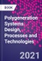 Polygeneration Systems. Design, Processes and Technologies - Product Image